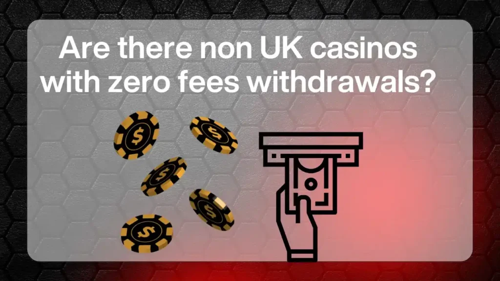 Are There Non UK Casinos with Zero Fees Withdrawals