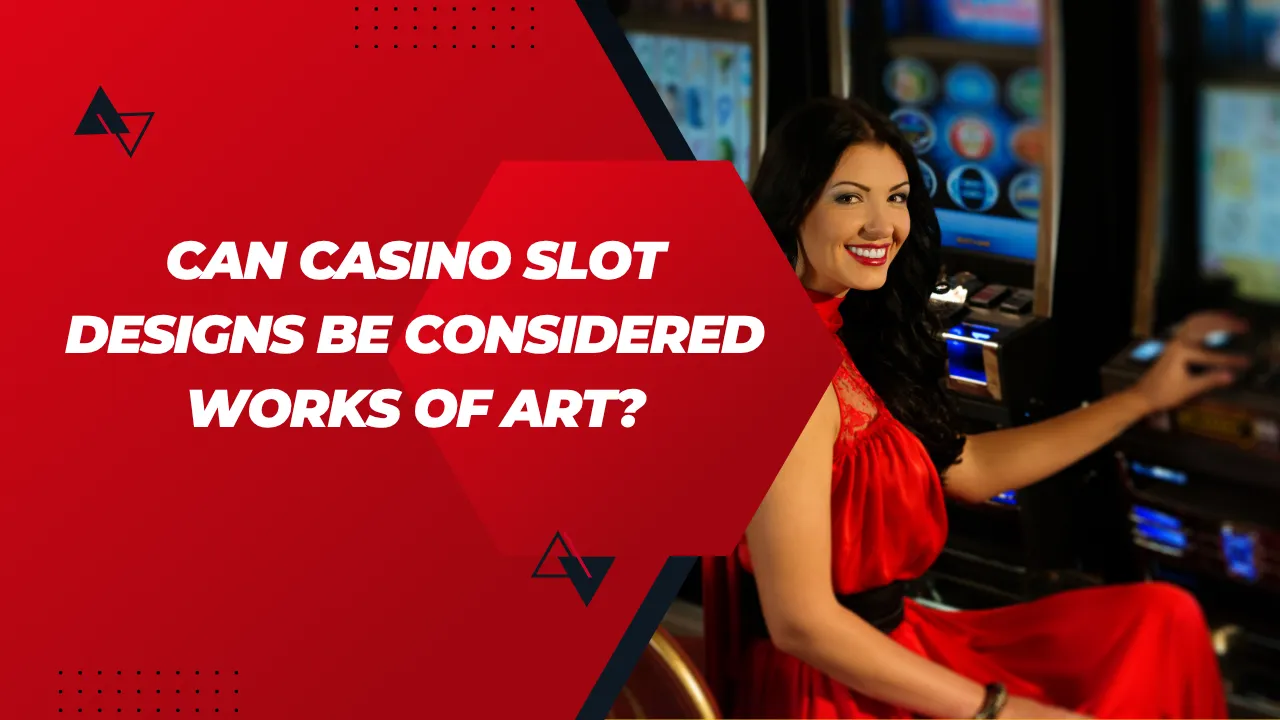 Can Casino Slot Designs Be Considered Works of Art?