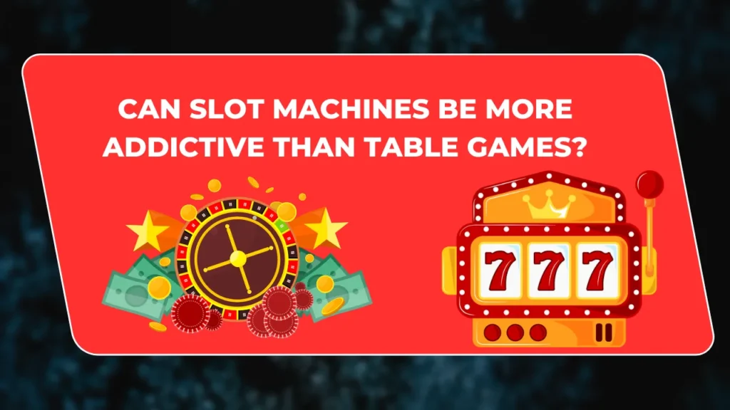 Can Slot Machines Be More Addictive Than Table Games?