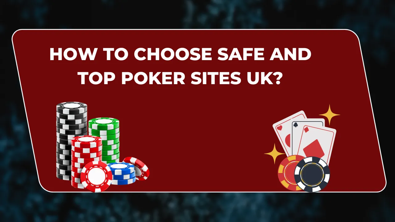 Choose Safe and Top Poker Sites UK