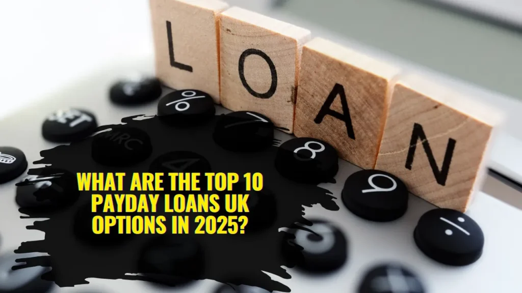 What Are the Top 10 Payday Loans UK Options in 2025?