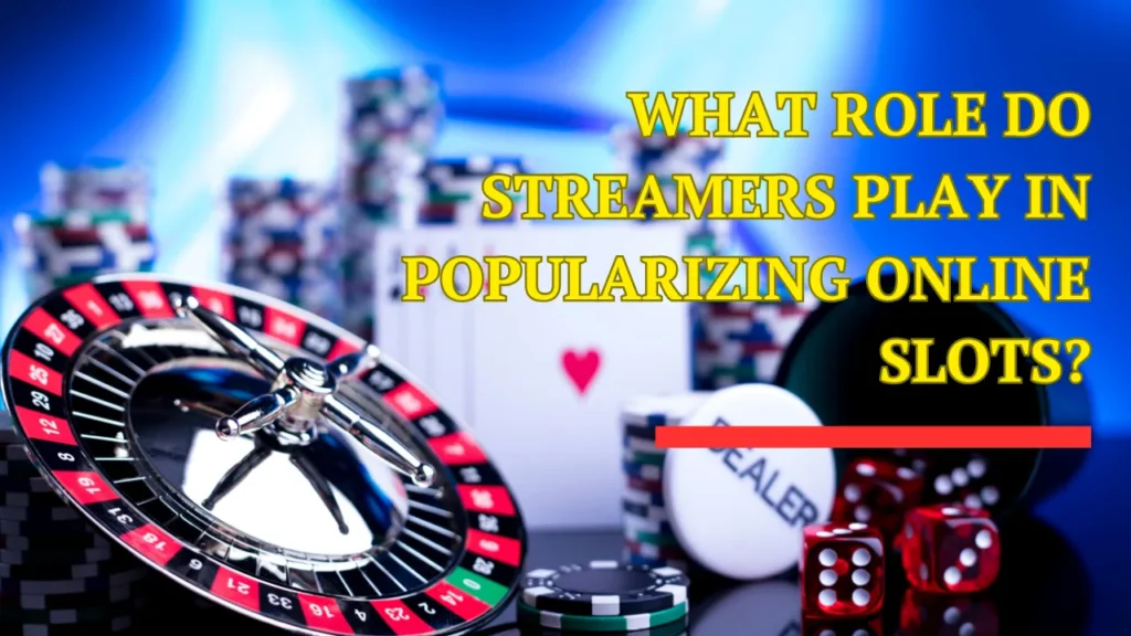 What Role Do Streamers Play in Popularizing Online Slots?