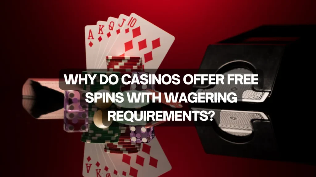Why Do Casinos Offer Free Spins With Wagering Requirements?