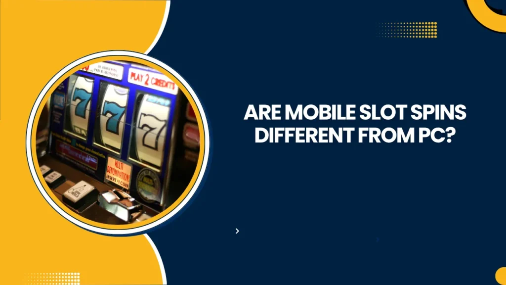 Are Mobile Slot Spins Different from PC?