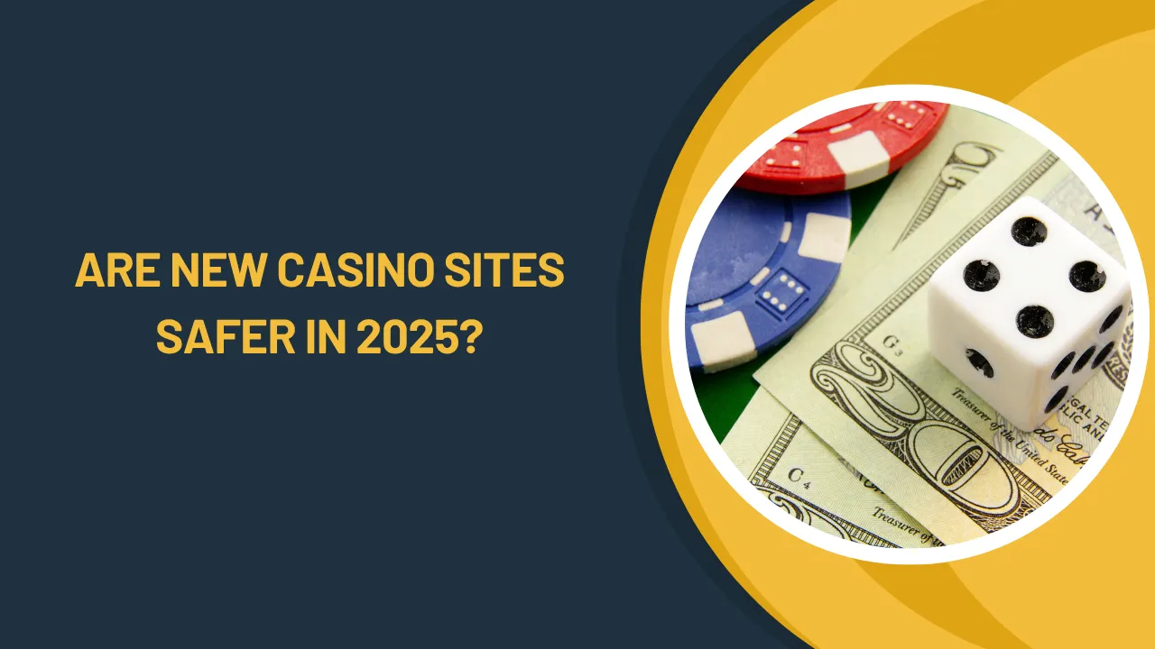 Are New Casino Sites Safer in 2025?