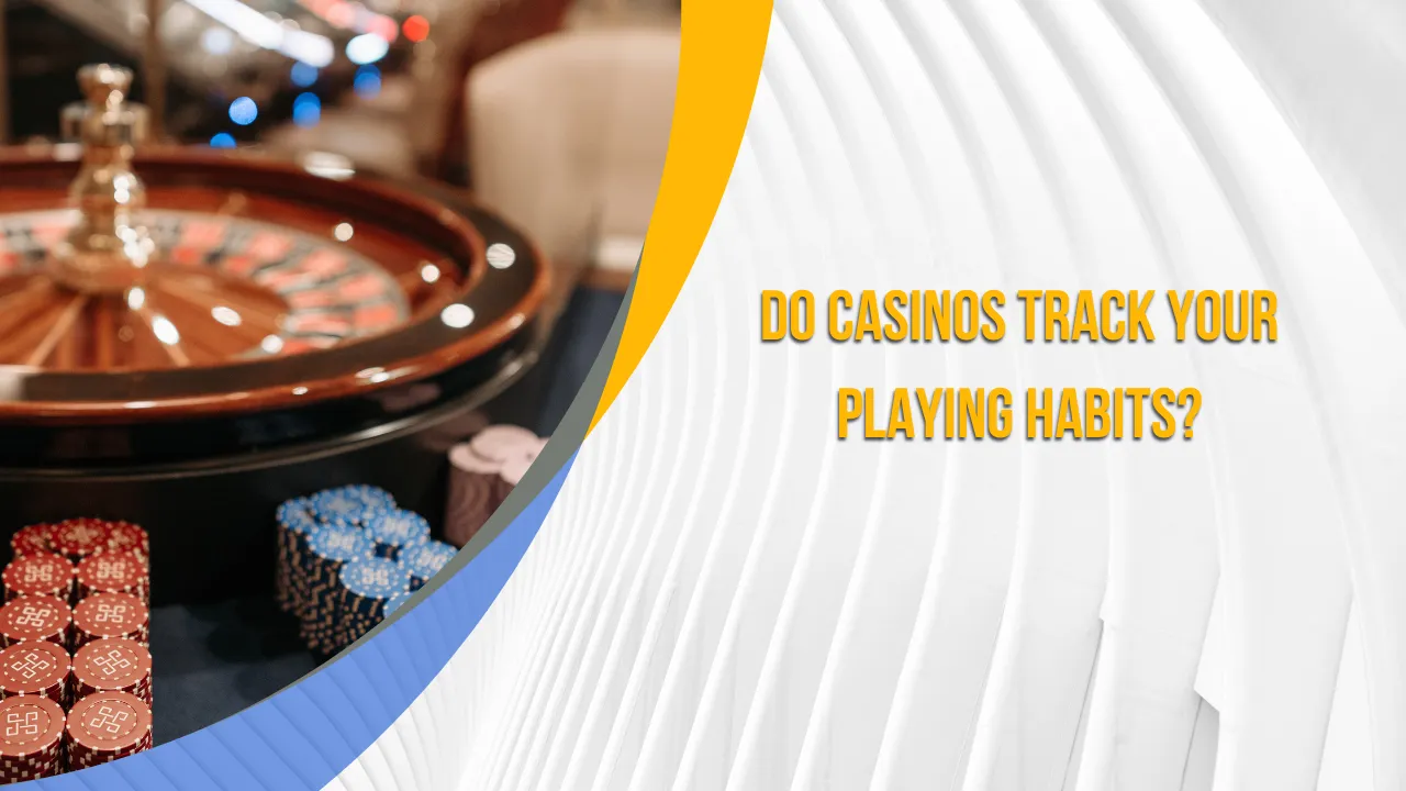 Do Casinos Track Your Playing Habits?
