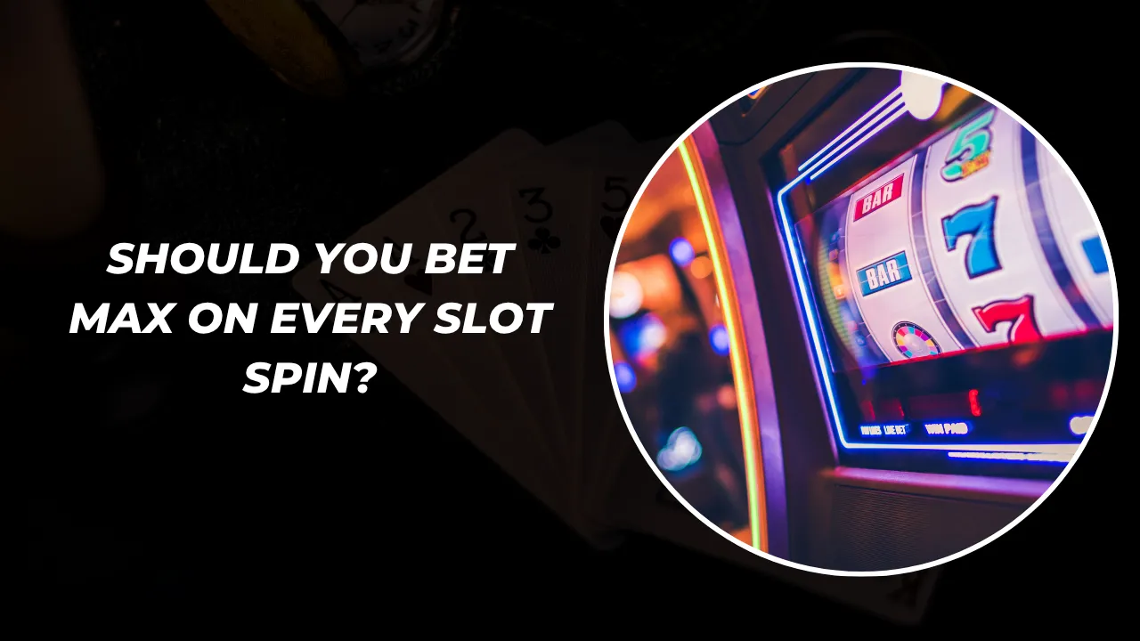 Should You Bet Max on Every Slot Spin?