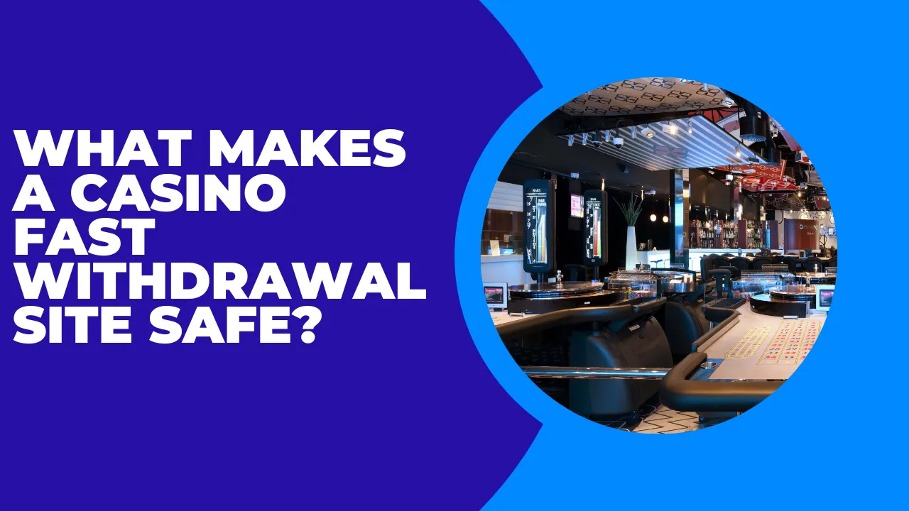 What Makes a Casino Fast Withdrawal Site Safe?