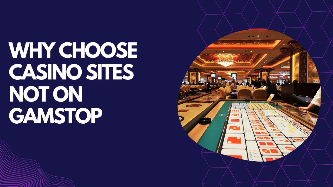 Why Choose Casino Sites Not on GamStop