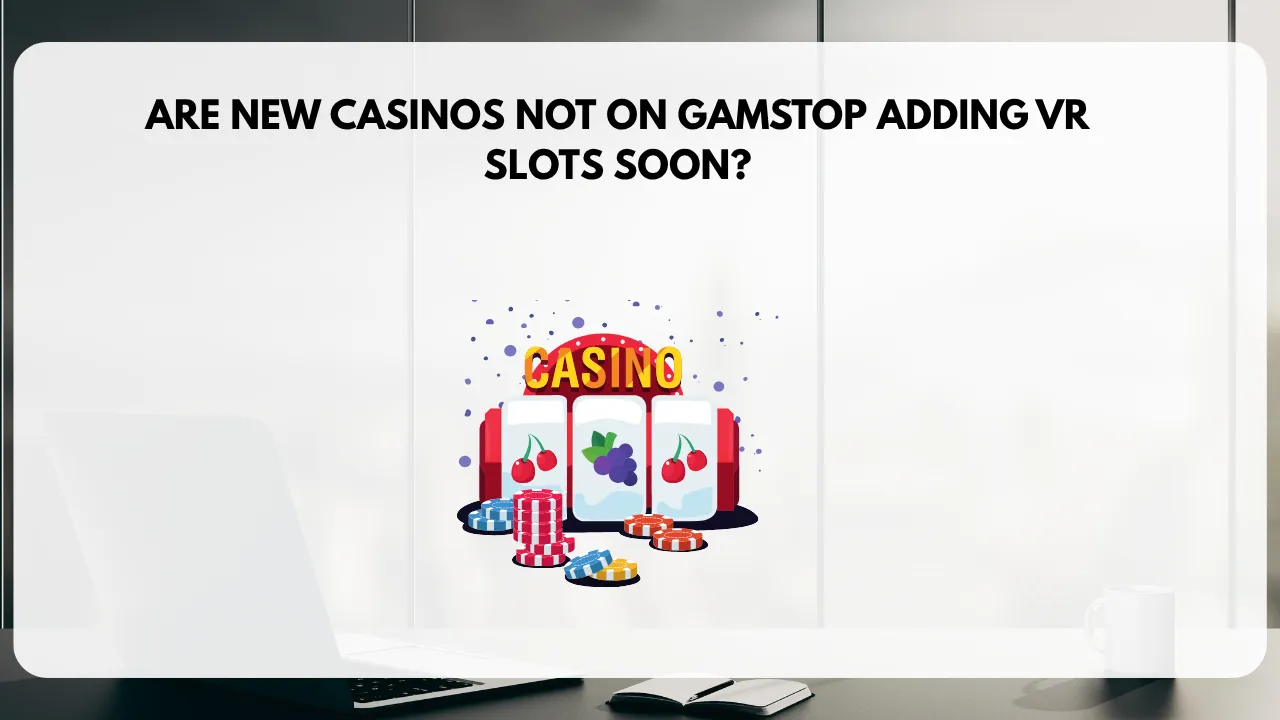 Are new casinos not on GamStop adding VR slots soon